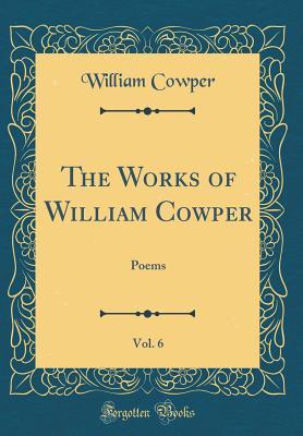 Full Download The Works of William Cowper, Vol. 6: Poems (Classic Reprint) - William Cowper | PDF