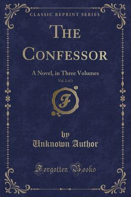 Full Download The Confessor, Vol. 2 of 3: A Novel, in Three Volumes (Classic Reprint) - Unknown file in ePub