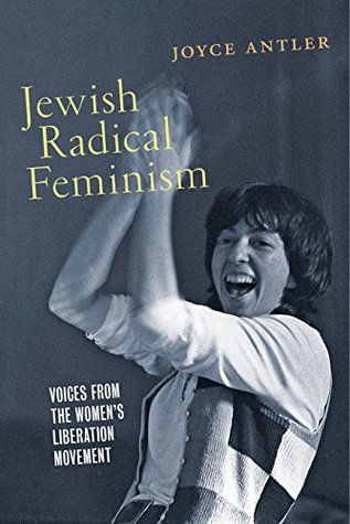 Read Jewish Radical Feminism: Voices from the Women’s Liberation Movement (Goldstein-Goren Series in American Jewish History) - Joyce Antler | PDF