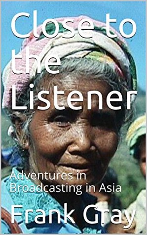 Read Close to the Listener: Adventures in Broadcasting in Asia - Frank Gray | ePub