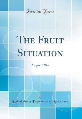 Full Download The Fruit Situation: August 1945 (Classic Reprint) - U.S. Department of Agriculture file in PDF