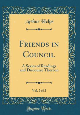Read Online Friends in Council, Vol. 2 of 2: A Series of Readings and Discourse Thereon (Classic Reprint) - Arthur Helps file in PDF