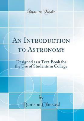 Read An Introduction to Astronomy: Designed as a Text-Book for the Use of Students in College (Classic Reprint) - Denison Olmsted | ePub