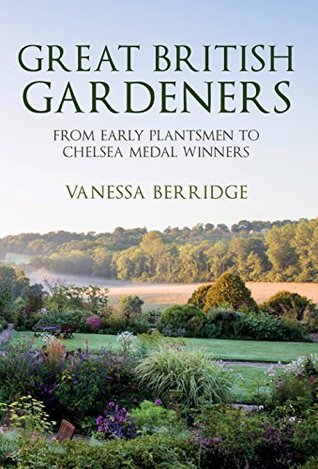 Read Online Great British Gardeners: From the Early Plantsmen to Chelsea Medal Winners - Vanessa Berridge file in ePub