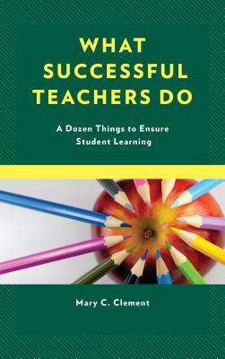 Download What Successful Teachers Do: A Dozen Things to Ensure Student Learning - Mary C. Clement file in ePub