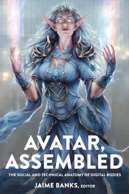 Full Download Avatar, Assembled: The Social and Technical Anatomy of Digital Bodies - Jaime Banks | ePub