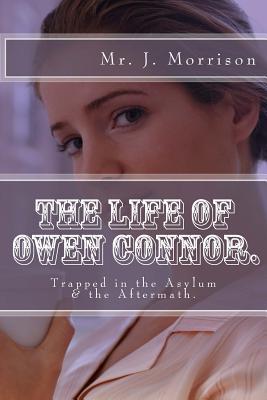 Read The Life of Owen Connor: Trapped in the Asylum & the Aftermath.: The Complete Story. - J. Morrison file in ePub