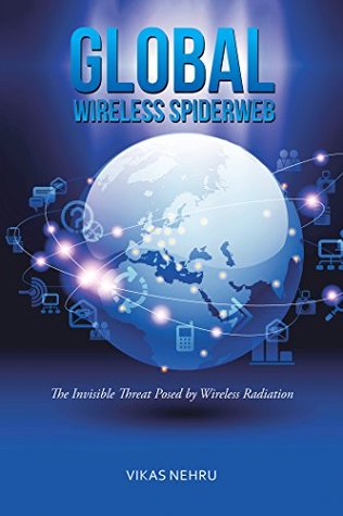 Read Online Global Wireless Spiderweb: The Invisible Threat Posed by Wireless Radiation - Vikas Nehru | ePub