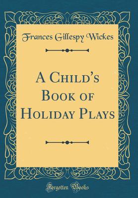 Read Online A Child's Book of Holiday Plays (Classic Reprint) - Frances Gillespy Wickes | PDF