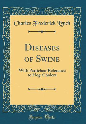 Read Online Diseases of Swine: With Particluar Reference to Hog-Cholera (Classic Reprint) - Charles Frederick Lynch file in PDF