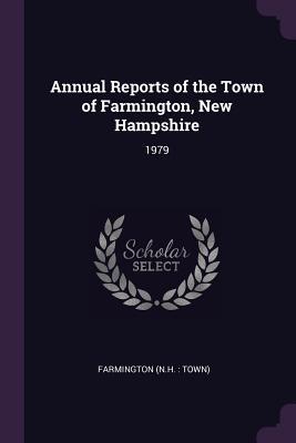 Read Online Annual Reports of the Town of Farmington, New Hampshire: 1979 - Farmington New Hampshire | ePub
