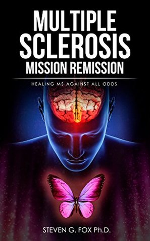 Full Download Multiple Sclerosis Mission Remission: Healing MS Against All Odds - Steven G. Fox | PDF