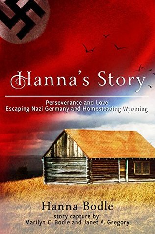 Download Hanna's Story: Perseverance and Love Escaping Nazi Germany and Homesteading Wyoming - Hanna Bodle | PDF