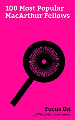 Read Focus On: 100 Most Popular MacArthur Fellows: MacArthur Fellows Program, Lin-Manuel Miranda, Ed Roberts (activist), Tim Berners-Lee, David Foster Wallace,  Randi, Terence Tao, Thomas Pynchon, etc. - Wikipedia contributors | ePub