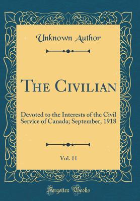 Read Online The Civilian, Vol. 11: Devoted to the Interests of the Civil Service of Canada; September, 1918 (Classic Reprint) - Unknown | ePub