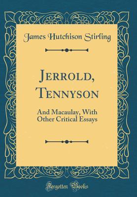 Read Online Jerrold, Tennyson: And Macaulay, with Other Critical Essays (Classic Reprint) - James Hutchison Stirling file in PDF