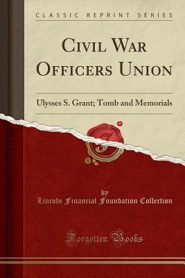 Download Civil War Officers Union: Ulysses S. Grant; Tomb and Memorials (Classic Reprint) - Lincoln Financial Foundation Collection | PDF