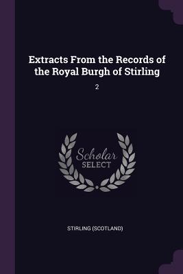 Read Online Extracts from the Records of the Royal Burgh of Stirling: 2 - Robert Renwick | ePub
