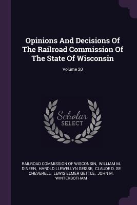 Full Download Opinions and Decisions of the Railroad Commission of the State of Wisconsin; Volume 20 - Railroad Commission Of Wisconsin | ePub