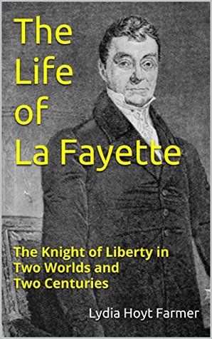 Read Online The Life of La Fayette (Illustrated): The Knight of Liberty in Two Worlds and Two Centuries - Lydia Hoyt Farmer file in ePub