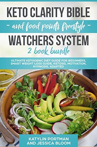 Full Download Keto Clarity Bible and Food Points Freestyle Watchers System 2 Book Bundle: Ultimate Keto Diet Guide for Beginners, Smart Weight Loss Guide, Ketosis, Motivation, Hypnosis, Adapted - Katylin Portman file in ePub