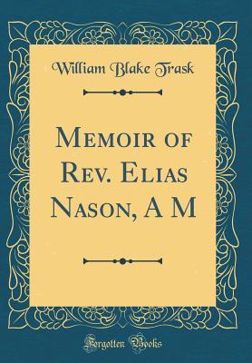 Read Online Memoir of Rev. Elias Nason, A M (Classic Reprint) - William Blake Trask | PDF