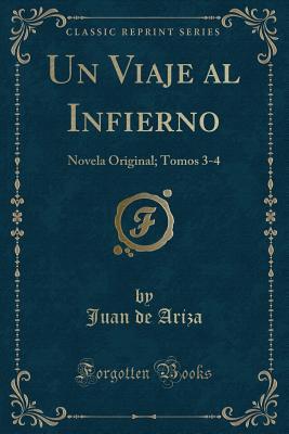 Read Un Viaje Al Infierno: Novela Original; Tomos 3-4 (Classic Reprint) - Juan de Ariza | ePub