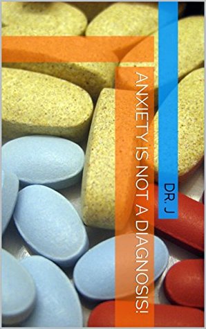 Read Online Anxiety is NOT a diagnosis! (Psychiatric Guide Book 1) - Dr. J. | ePub