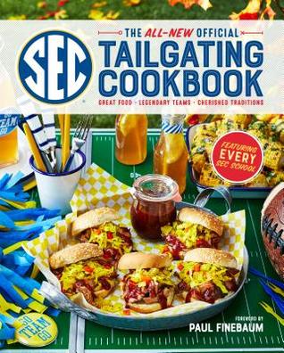 Read Online The All-New Official SEC Tailgating Cookbook: Great Food, Legendary Teams, Cherished Traditions - Southern Living Inc. | PDF