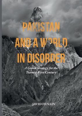 Read Online Pakistan and a World in Disorder: A Grand Strategy for the Twenty-First Century - Javid Husain file in PDF