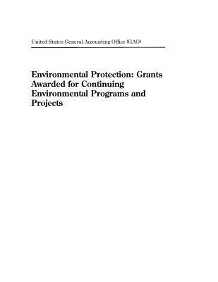 Full Download Environmental Protection: Grants Awarded for Continuing Environmental Programs and Projects - U.S. General Government Accountability Office | ePub