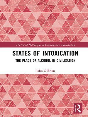 Read Online States of Intoxication: The Place of Alcohol in Civilisation - John O'Brien file in PDF