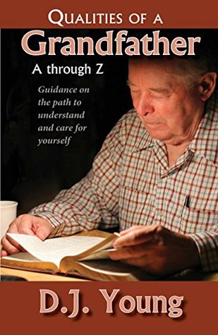 Read Online Qualities of a Grandfather-A Through Z: Guidance on the path to understand and care for yourself - D.J. Young | PDF