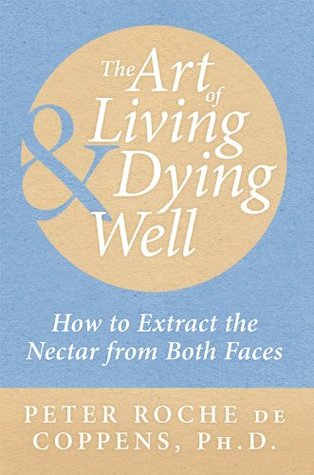 Full Download The Art of Living & Dying Well: How to Extract the Nectar from Both Faces - Peter Roche de Coppens file in ePub