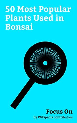 Read Focus On: 50 Most Popular Plants Used in Bonsai: Bonsai, Cherry Blossom, Pomegranate, Ginkgo Biloba, Olive, Rosemary, Citrus, Azalea, Forsythia, Malus, etc. - Wikipedia contributors | ePub