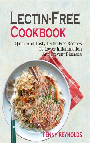 Full Download Lectin-Free Cookbook: Quick And Tasty Lectin-Free Recipes To Lower Inflammation And Prevent Diseases - Penny Reynolds | ePub
