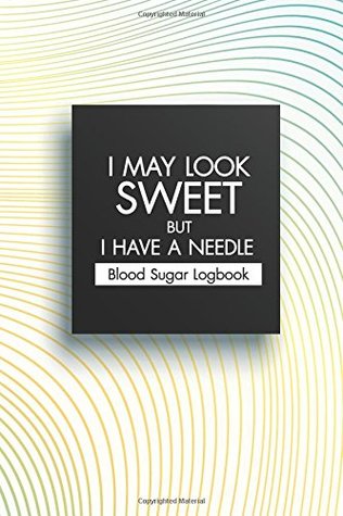 Read Blood Sugar Logbook I May Look Sweet But I Have A Needle: Blood Sugar Diary Portable 6in x 9in Diabetes 100  weeks, Before & After for Breakfast,  - With Daily Notes (Diabetes Log) (Volume 1) - Bella Tucker file in ePub