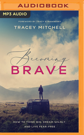 Read Online Becoming Brave: How to Think Big, Dream Wildly, and Live Fear Free - Tracey Mitchell file in ePub