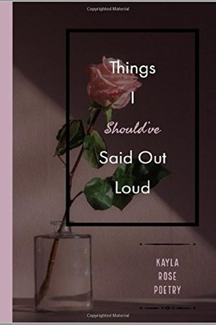 Full Download Things I Should've Said Out Loud: Kayla Rose Poetry - Kayla Rose | ePub