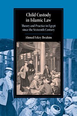 Full Download Child Custody in Islamic Law: Theory and Practice in Egypt Since the Sixteenth Century - Ahmed Fekry Ibrahim file in PDF
