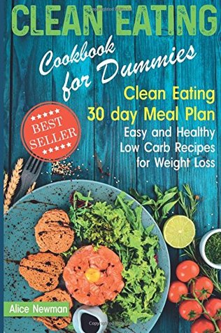 Download Clean Eating Cookbook for Dummies: Clean Eating 30 day Meal Plan. Easy and Healthy Low Carb Recipes for Weight Loss - Alice Newman file in PDF