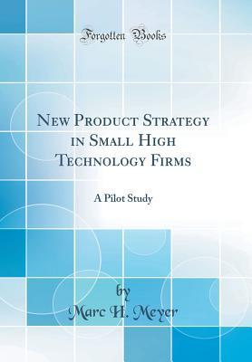 Download New Product Strategy in Small High Technology Firms: A Pilot Study (Classic Reprint) - Marc H Meyer | PDF