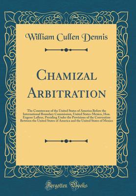 Read Online Chamizal Arbitration: The Countercase of the United States of America Before the International Boundary Commission, United States-Mexico, Hon. Eugene Lafleur, Presiding Under the Provisions of the Convention Between the United States of America and the Un - William Cullen Dennis | ePub