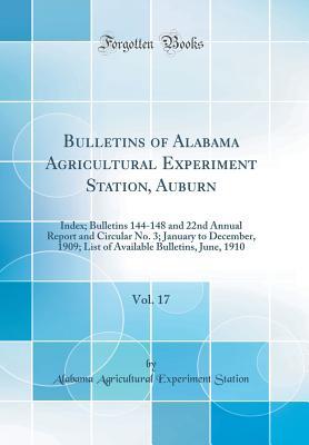 Download Bulletins of Alabama Agricultural Experiment Station, Auburn, Vol. 17: Index; Bulletins 144-148 and 22nd Annual Report and Circular No. 3; January to December, 1909; List of Available Bulletins, June, 1910 (Classic Reprint) - Alabama Agricultural Experiment Station | PDF