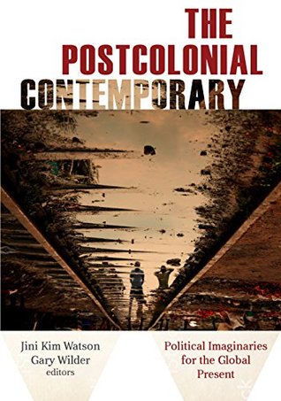 Read The Postcolonial Contemporary: Political Imaginaries for the Global Present - Jini Kim Watson | PDF