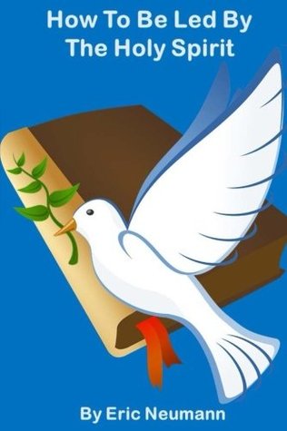 Download How To Be Led By The Holy Spirit: Discerning God's Will For Your Life - Eric Neumann file in PDF