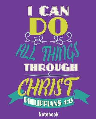 Read Notebook: Philippians 4:13 All Things Through Christ Christian Notebook Journal 7.5 X 9.25 Inches 100 Pages College Ruled -  | PDF