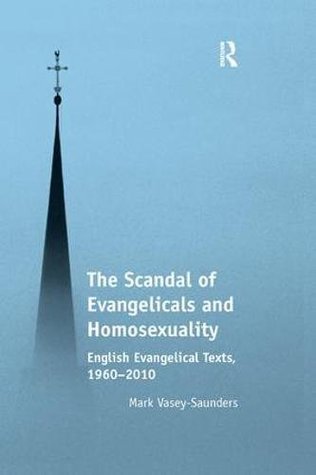 Read The Scandal of Evangelicals and Homosexuality: English Evangelical Texts, 1960-2010 - Mark Vasey-Saunders | ePub