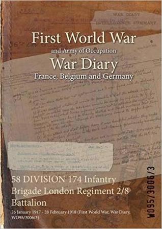 Read Online 58 Division 174 Infantry Brigade London Regiment 2/8 Battalion: 26 January 1917 - 28 February 1918 (First World War, War Diary, Wo95/3006/3) - British War Office file in ePub