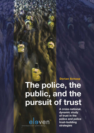 Read Online The police, the public, and the pursuit of trust: A Cross-National, Dynamic Study of Trust in the Police and Police Trust-Building Strategies - Dorian Schaap | PDF